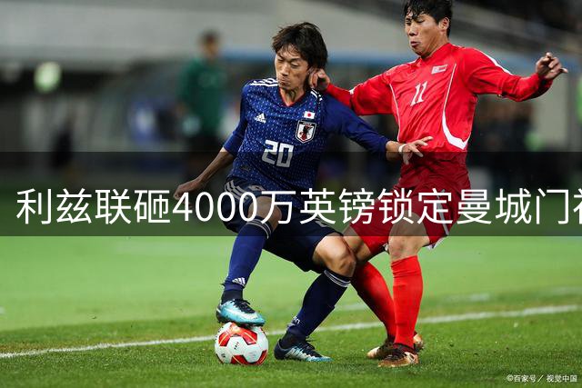 利兹联砸4000万英镑锁定曼城门神 23岁新援能否解决门线危机？